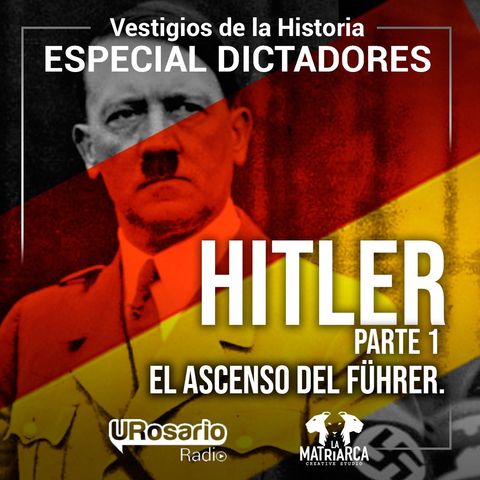Historia de los dictadores: Hitler, el ascenso del Führer