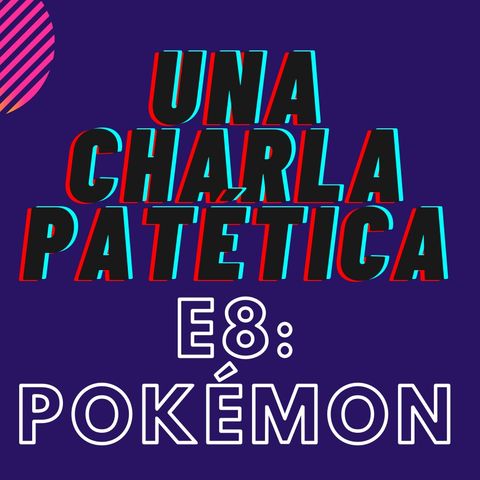 E8: Pokémon.