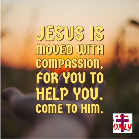 Jesus Moves In Compassion Towards You To Redeem you from the Problems You Face
