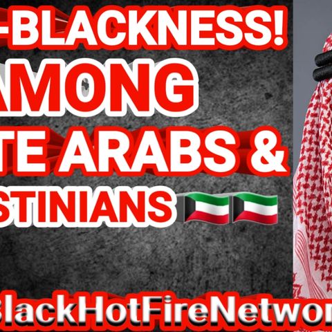 ANTI BLACK HATE AMONG WHITE ARABS & PALESTIANS