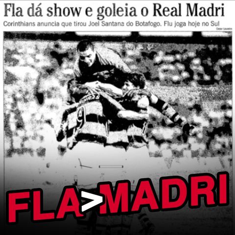 EP#41 - Em 97, o Flamengo meia boca derrota o Real Madri galático!!!
