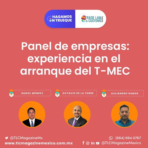 Episodio 35. Panel de empresas: experiencia en el arranque del T-MEC ⋅ Con Octavio de la Torre, Daniel Méndez y Alejandro Ramos