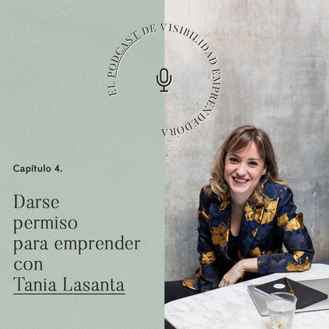Capítulo 4. Darse permiso para emprender con Tania Lasanta