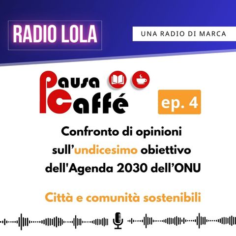 Il Podcast di Lola - Puntata 27- ☕ PAUSA CAFFE’ -  ep. 4: Città e comunità sostenibili ☕