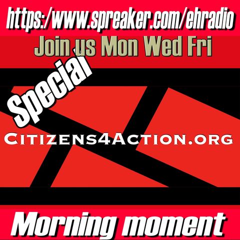 EHR 1176 Morning moment SPECIAL 'Citizens4action.org' Apr 10 2024