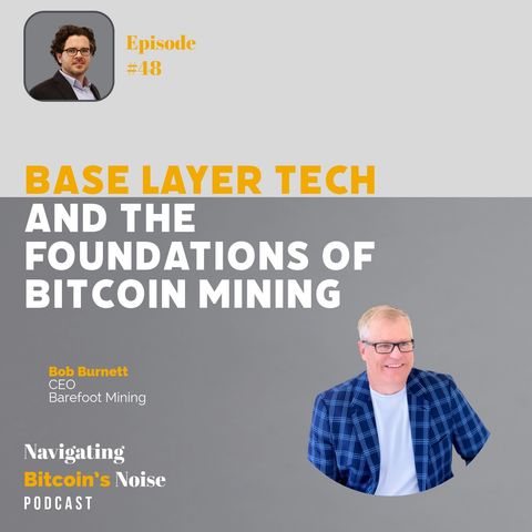 EP48 Base Layer Technology and Bitcoin Mining Foundations Unveiled with Bob Burnett