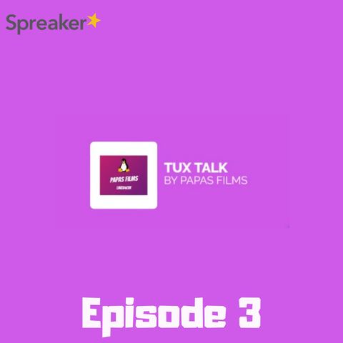 Tux Talk Episode 3