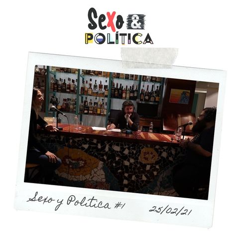 Sexo y Política #1 25/02/21 Actualidad y libido