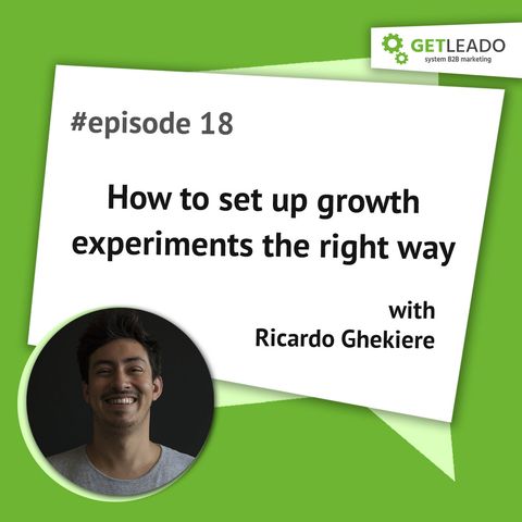 Episode 18. How to set up growth experiments the right way with Ricardo Ghekiere