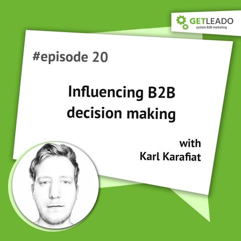 Episode 20. Influencing B2B decision making with Karl Karafiat
