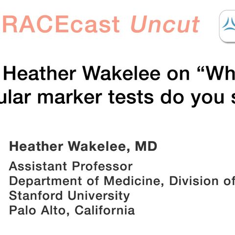 Dr. Heather Wakelee on "Which molecular marker tests do you seek?"