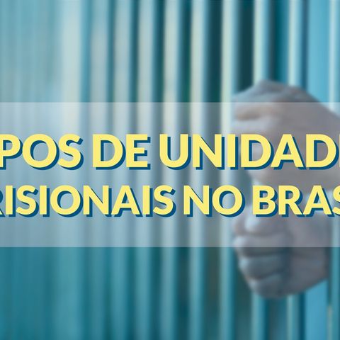 #045 - Tipos de unidades prisionais no Brasil