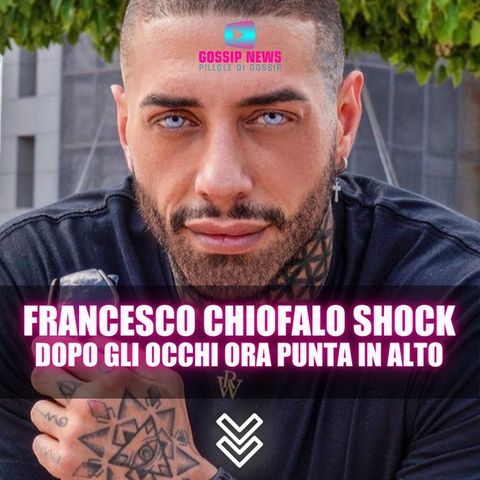 Francesco Chiofalo Shock: Dopo Gli Occhi, Ora Punta Più in Alto!