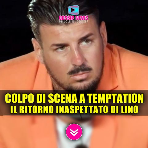 Temptation Island Anticipazioni: Il Ritorno Inaspettato di Lino!