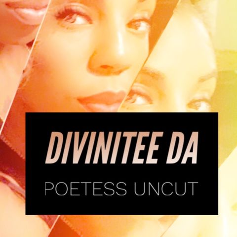 4 poems in one episode by Divinitee Da Poetess Uncut