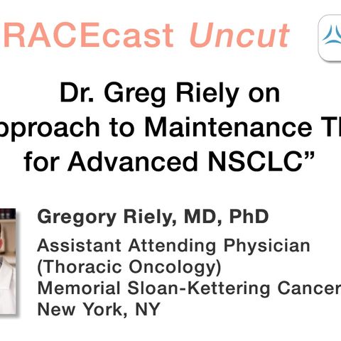 Dr. Greg Riely on "My Approach to Maintenance Therapy for Advanced NSCLC"