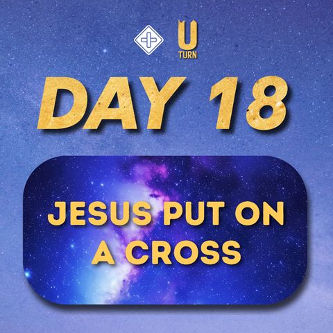 U-turn (Day 18) Jesus put on a cross | Pr Michael Cai