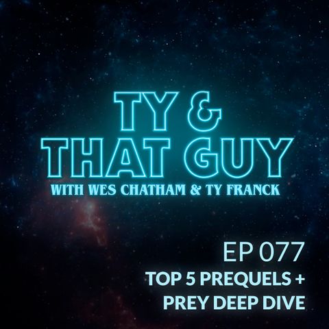 Ep. 077 - Top 5 Prequels + Prey Deep Dive