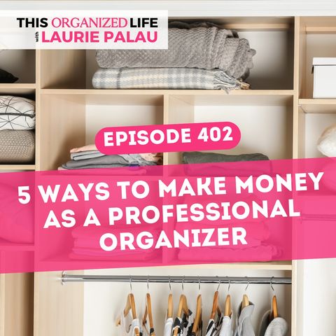 5 Ways to Make Money as a Professional Organizer | Ep 402