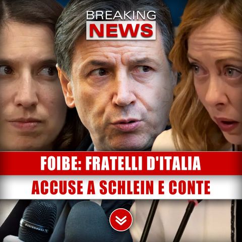Foibe, Fratelli D'Italia: Terribili Accuse A Schlein E Conte!