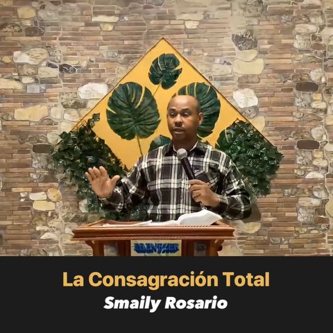 La Consagración Total - Ps. Smaily Rosario