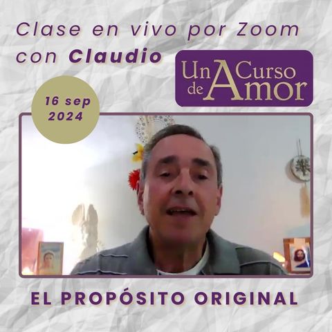 UN CURSO DE AMOR - El propósito original - Claudio - 16 sep 2024