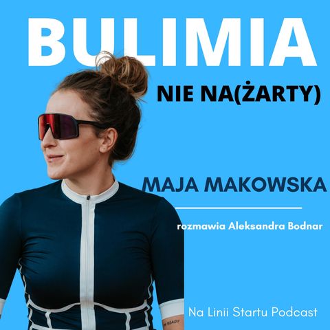 #37 Bulimia jest gorsza niż alkoholizm - Maja Makowska