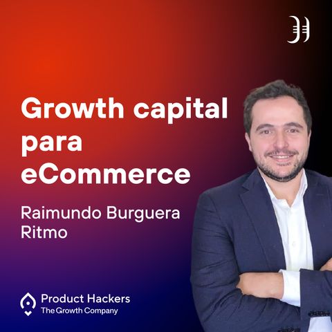 Growth capital para eCommerce con Raimundo Burguera de Ritmo