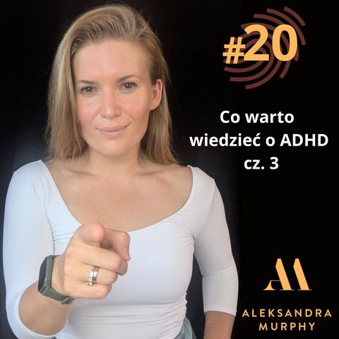 #20 | Aleksandra Murphy - Co warto wiedzieć o ADHD cz. 3