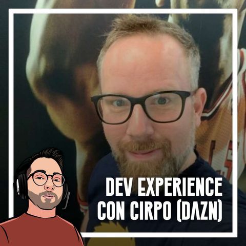 Ep.85 - Dev Experience Con Cirpo (DAZN)