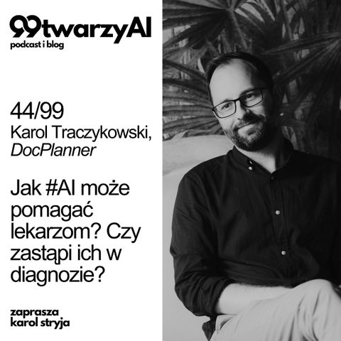 44/99 - Jak #AI może pomagać lekarzom? Czy zastąpi ich w diagnozie? Karol Traczykowski, DocPlanner