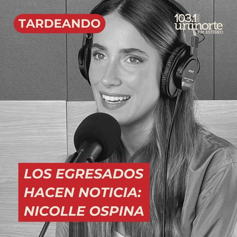 Los Egresados Hacen Noticia :: INVITADA: Nicolle Ospina Ulloque