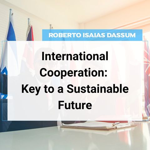 International Cooperation: Roberto Isaias Reveals Key to a Sustainable Future