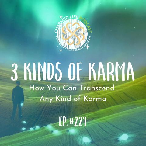 227: THREE Different Kinds of Karma + How You Can Transcend Any Kind of Karma