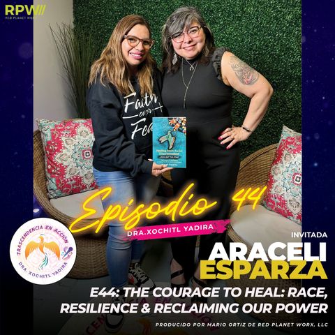 E44: The Courage to Heal: Race, Resilience & Reclaiming Our Power with Araceli Esparza