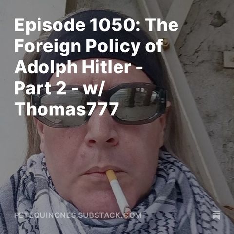 Episode 1050: The Foreign Policy of Adolph Hitler - Part 2 - w/ Thomas777