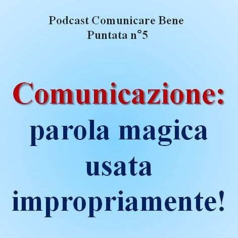 Comunicazione: quella parola magica usata impropriamente da molte persone! - Podcast Comunicare Bene - Puntata n°5