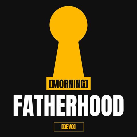 Fatherhood [Morning Devo]