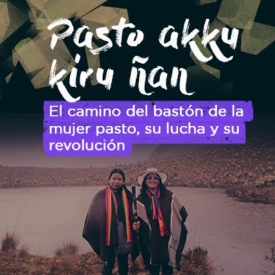 Pasto akku kiru ñan: el camino del bastón de la mujer pasto, su lucha y su revolución