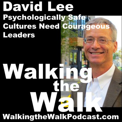 045 David Lee – Psychologically Safe Cultures Need Courageous Leaders