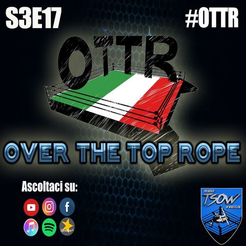 Over The Top Rope S3E17: C'è voglia di Wrestling Italiano!