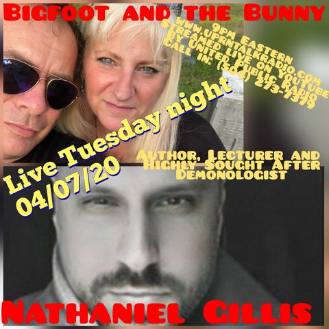 Bigfoot & The Bunny April 07 2020 "Interview with Demonologist Nathaniel Gillis"