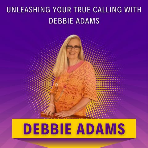 Find Your Purpose with Debbie Adams: How to Unleash Your Calling