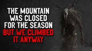 "The mountain was closed for the season, but we climbed it anyway" Creepypasta