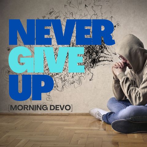 Never Give Up [Morning Devo]