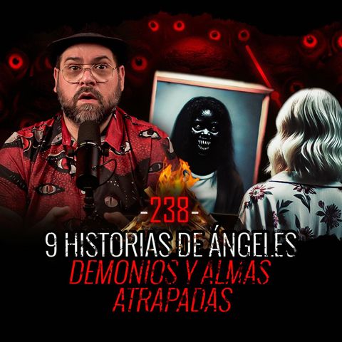 9 HISTORIAS de Ángeles, Demonios y Almas Atrapadas| EP 238| EL NARRADOR