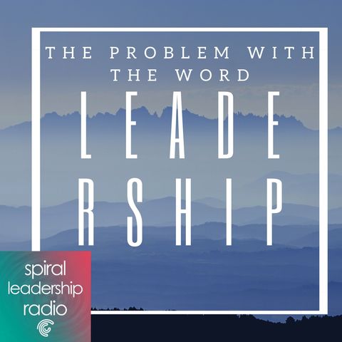 Episode 1, The Problem With the Word Leadership