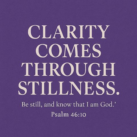 Clarity Comes Through Stillness