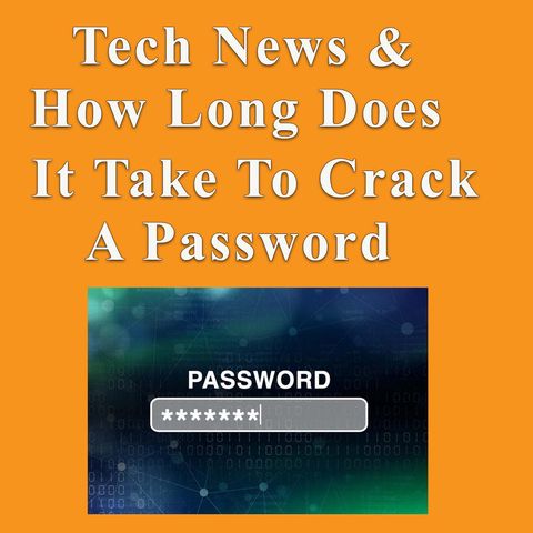 Technology Today Ep 40 Tech News & How Long Does It Take To Crack A Password