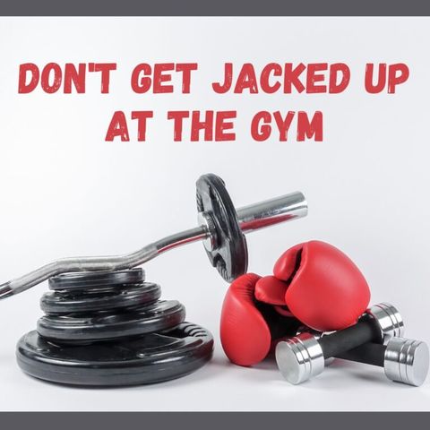 Don’t Get Jacked Up at the Gym